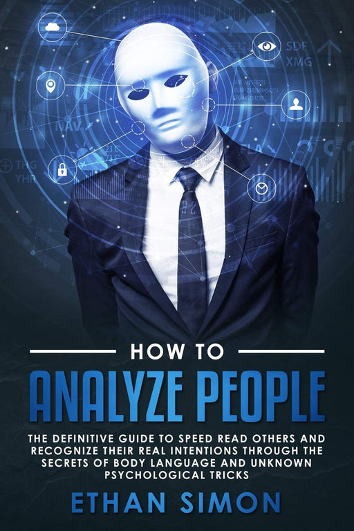 How To Analyze People: The Definitive Guide To Speed Read Others And Recognize their Real Intentions Through The Secrets Of Body Language and Unknown Psychological Tricks