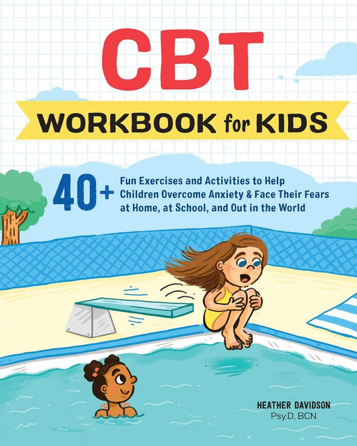 CBT Workbook for Kids: 40+ Fun Exercises and Activities to Help Children Overcome Anxiety & Face Their Fears at Home, at School, and Out in the World