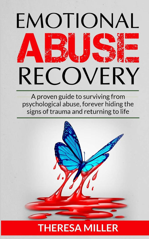 EMOTIONAL ABUSE RECOVERY: A proven guide to surviving from psychological abuse, forever hiding the signs of trauma and returning to life