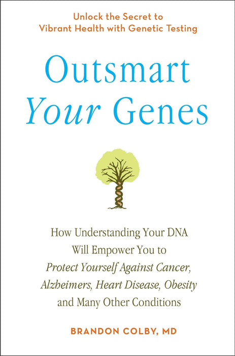 Outsmart Your Genes: How Understanding Your DNA Will Empower You to Protect Yourself Against Cancer,Alzheimer's, Heart Disease, Obesity, and Many Other Conditions