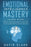 Emotional Intelligence Mastery: 7 Manuscripts - Emotional Intelligence, Cognitive Behavioral Therapy, Anger Management, Self-Discipline, How to ... (Psychotherapy & Psychology) (Volume 1)
