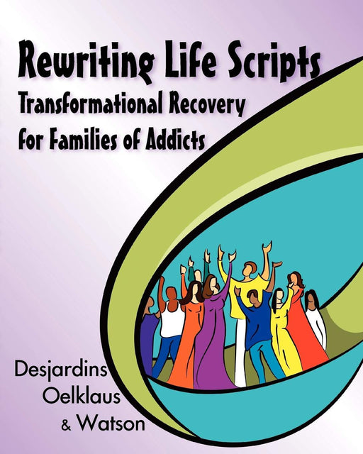 Rewriting Life Scripts: Transformational Recovery for Families of Addicts (Life Scripts Recovery)