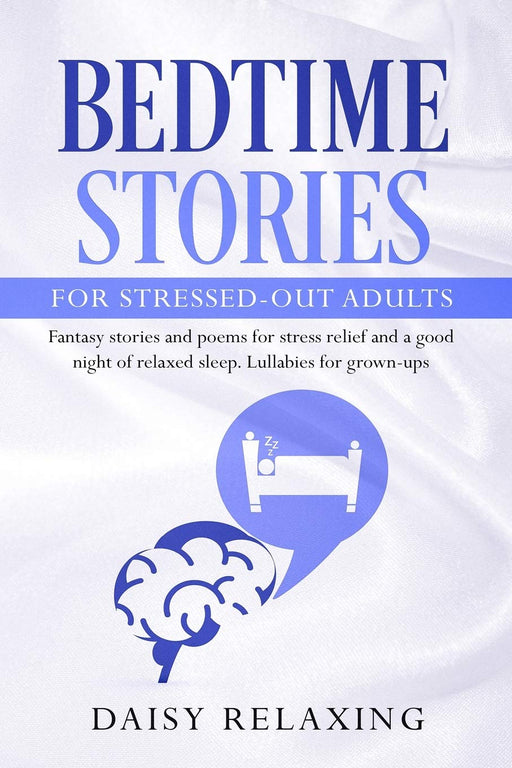 Bedtime Stories for Stressed-Out Adults: Fantasy stories and poems for stress relief and a good night of relaxed sleep. Lullabies for grown-ups.