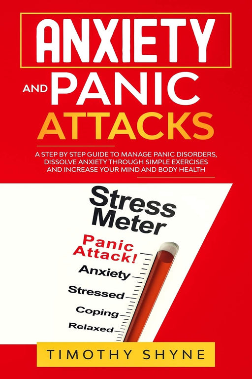 Anxiety and Panic Attacks: A Step by Step Guide to Manage Panic Disorders, Dissolve Anxiety Through Simple Exercises and Increase Your Mind and Body Health.