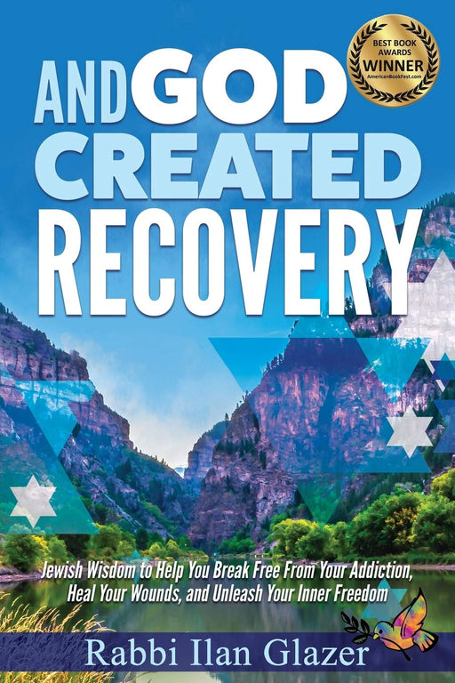 And God Created Recovery: Jewish Wisdom to Help You Break Free From Your Addiction, Heal Your Wounds, and Unleash Your Inner Freedom