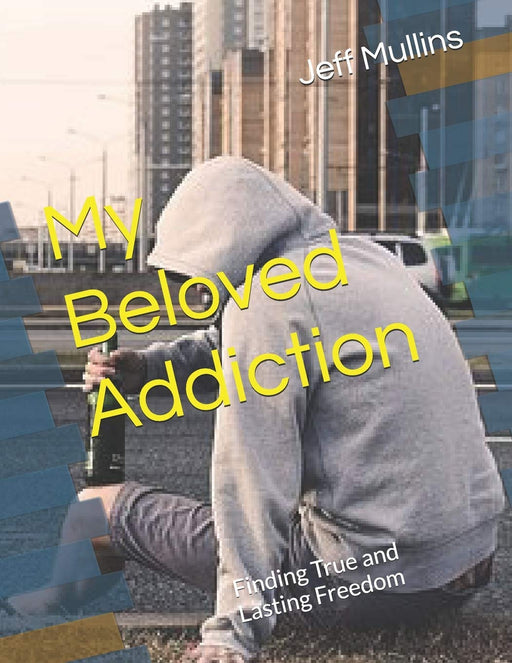 My Beloved Addiction: Finding True and Lasting Freedom