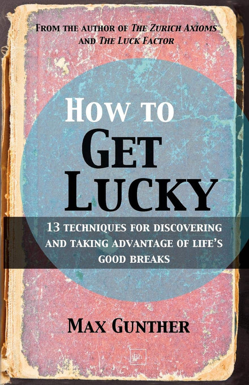 How to Get Lucky: 13 techniques for discovering and taking advantage of life's good breaks