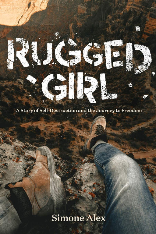 Rugged Girl: A Story of Self Destruction and the Journey to Freedom