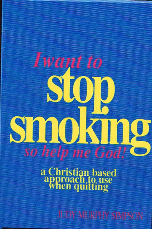 I Want to Stop Smoking...So Help Me God!: A Christian-Based Approach to Use When Quitting