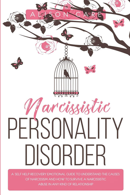 Narcissistic Personality Disorder: A Self-Help Recovery Emotional Guide to Understand the Causes of Narcissism and How to Survive Narcissistic Abuse in Any Kind of Relationship
