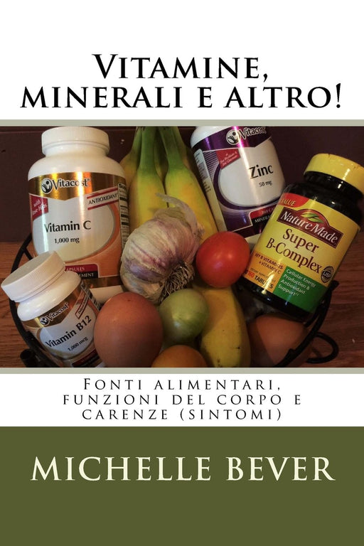 Vitamine, minerali e altro!: Fonti alimentari, funzioni del corpo e carenze (sintomi) (Italian Edition)