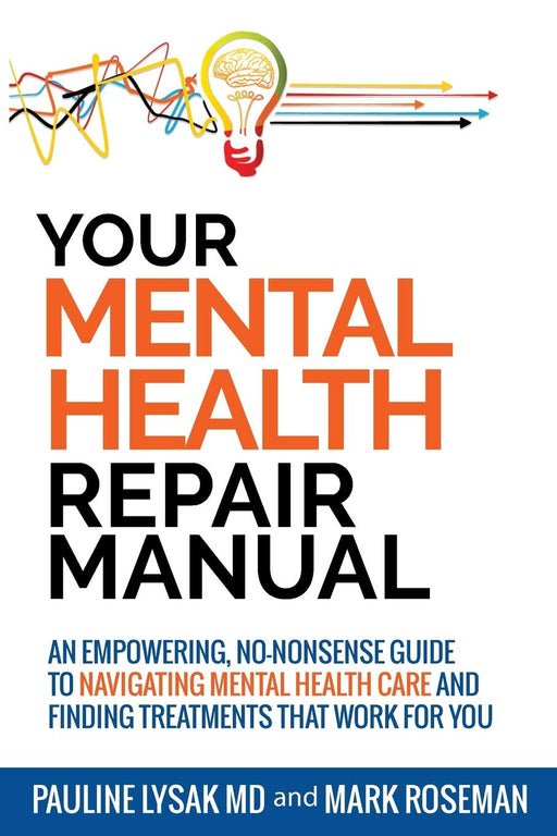 Your Mental Health Repair Manual: An Empowering, No-Nonsense Guide to Navigating Mental Health Care and Finding Treatments That Work for You