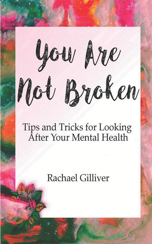 You Are Not Broken: Tips and Tricks for Looking After Your Mental Health