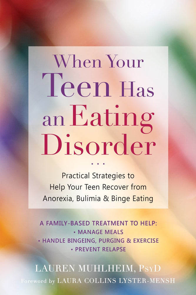 When Your Teen Has an Eating Disorder: Practical Strategies to Help Your Teen Recover from Anorexia, Bulimia, and Binge Eating
