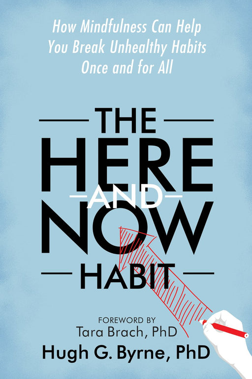 The Here-and-Now Habit: How Mindfulness Can Help You Break Unhealthy Habits Once and for All