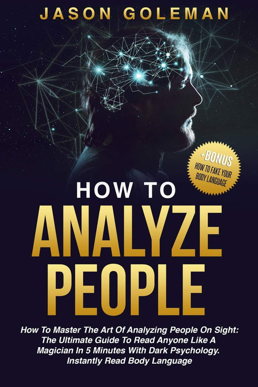How To Analyze People: How to master the art of analyzing people on sight: the ultimate guide to read anyone like a magician in 5 minutes with dark psychology. Instantly read body language. + BONUS