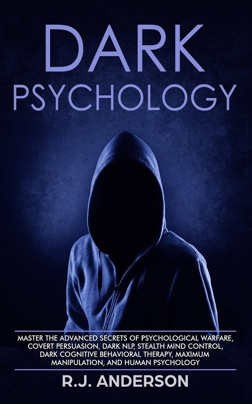 Dark Psychology: Master the Advanced Secrets of Psychological Warfare, Covert Persuasion, Dark NLP, Stealth Mind Control, Dark Cognitive Behavioral Therapy, Maximum Manipulation, and Human Psychology