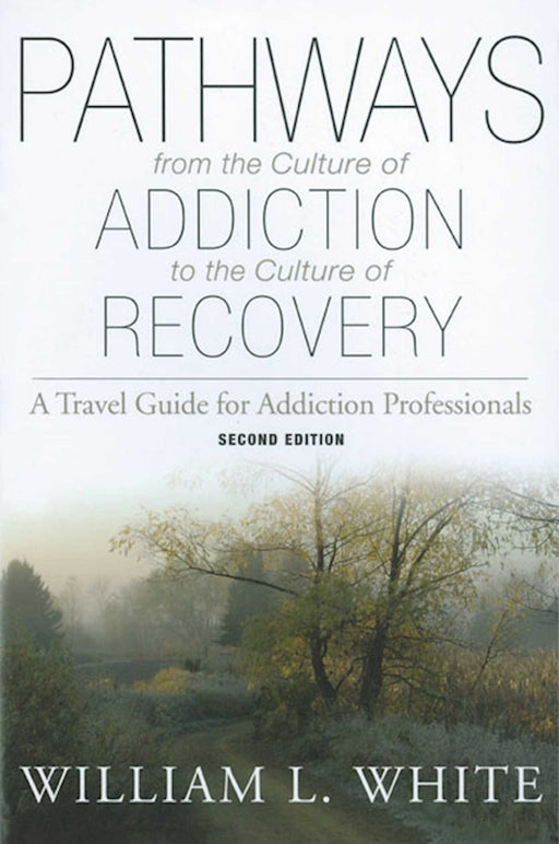Pathways from the Culture of Addiction to the Culture of Recovery: A Travel Guide for Addiction Professionals, 2nd Edition
