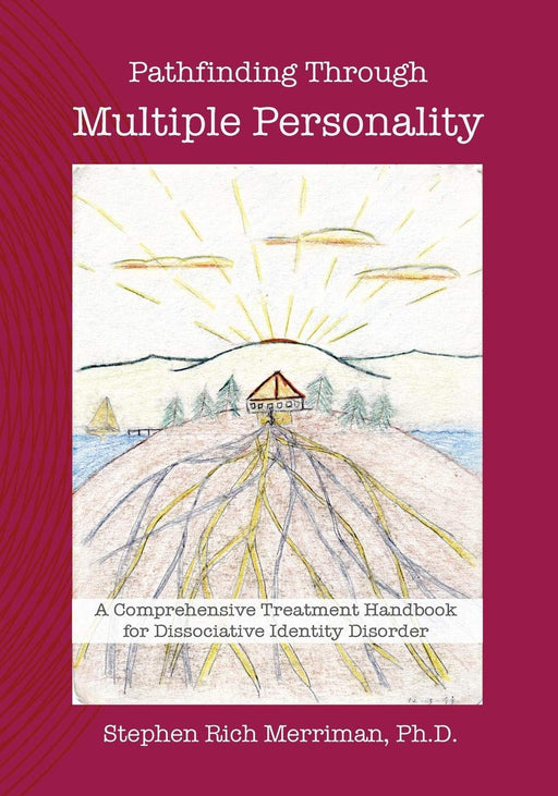 Pathfinding Through Multiple Personality: A Comprehensive Treatment Handbook for Dissociative Identity Disorder
