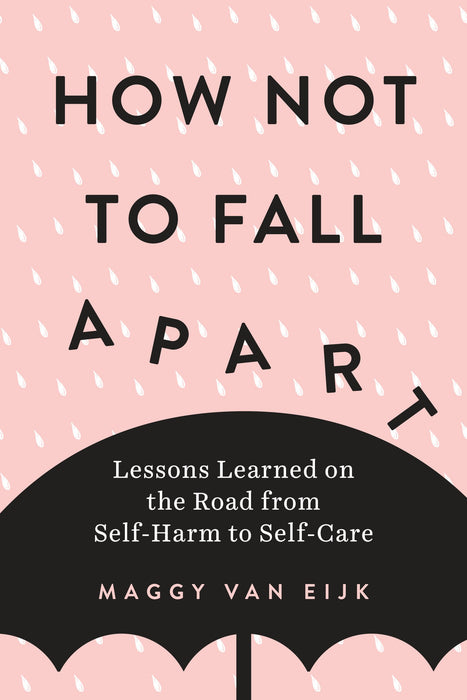 How Not to Fall Apart: Lessons Learned on the Road from Self-Harm to Self-Care