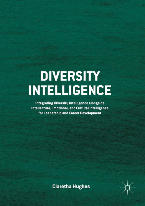 Diversity Intelligence: Integrating Diversity Intelligence alongside Intellectual, Emotional, and Cultural Intelligence for Leadership and Career Development