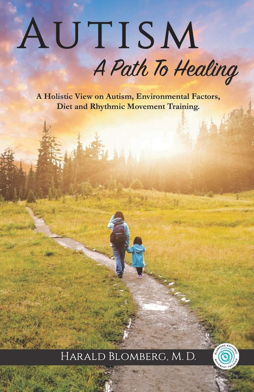 Autism: A Path To Healing: A Holistic View on Autism, Environmental Factors, Diet and Rhythmic Movement Training.