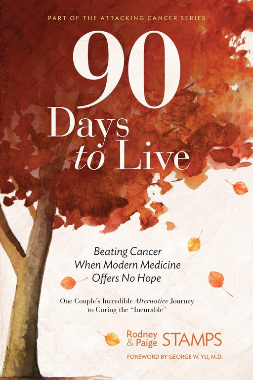 90 Days to Live: Beating Cancer When Modern Medicine Offers No Hope (Part of the Attacking Cancer)