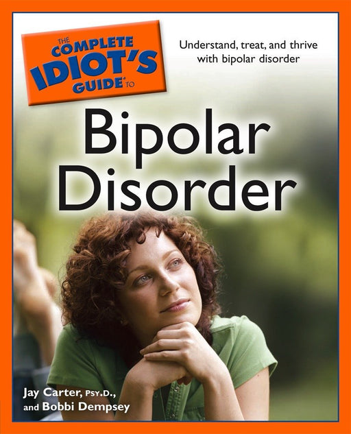The Complete Idiot's Guide to Bipolar Disorder: Understand, Treat, and Thrive with Bipolar Disorder (Complete Idiot's Guides)