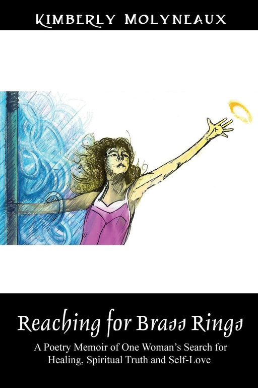 Reaching for Brass Rings: A Poetry Memoir of One Woman's Search for Healing, Spiritual Truth and Self-Love