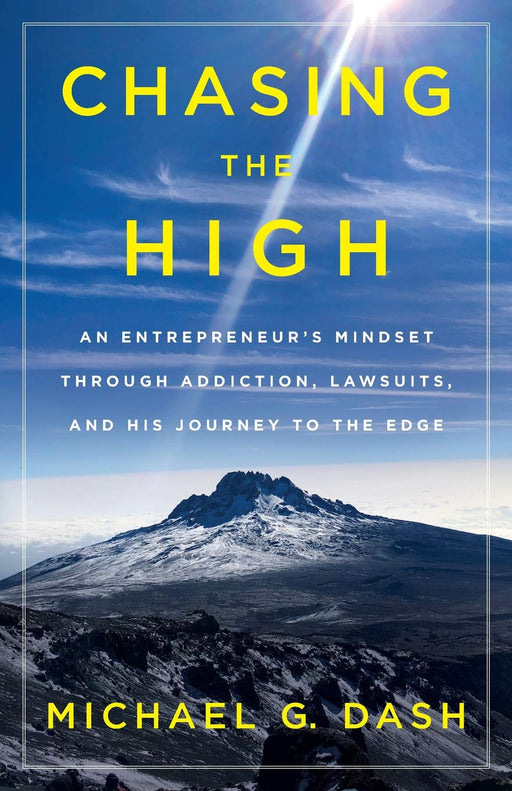 Chasing the High: An Entrepreneur's Mindset Through Addiction, Lawsuits, and His Journey to the Edge