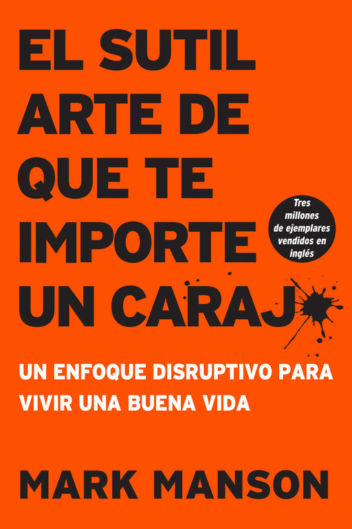 sutil arte de que te importe un caraj*: Un enfoque disruptivo para vivir una buena vida (Spanish Edition)