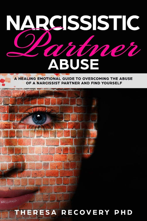 Narcissistic Partner Abuse: A Healing Emotional Guide To Overcoming The Abuse of a Narcissist Partner and Find Yourself (Narcissistic Abuse)