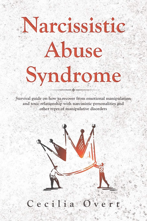 Narcissistic Abuse Syndrome: Survival guide on how to recover from emotional manipulation and toxic relationship with narcissistic personalities and other types of manipulative disorders (Narcissism)