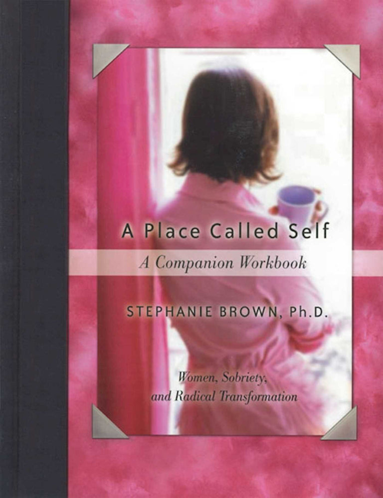 A Place Called Self A Companion Workbook: Women, Sobriety, and Radical Transformation