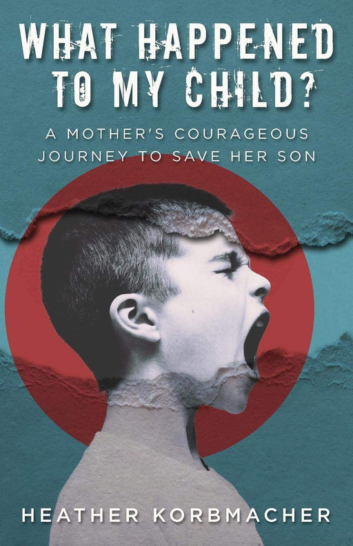 What Happened to My Child?: A Mother's Courageous Journey to Save Her Son