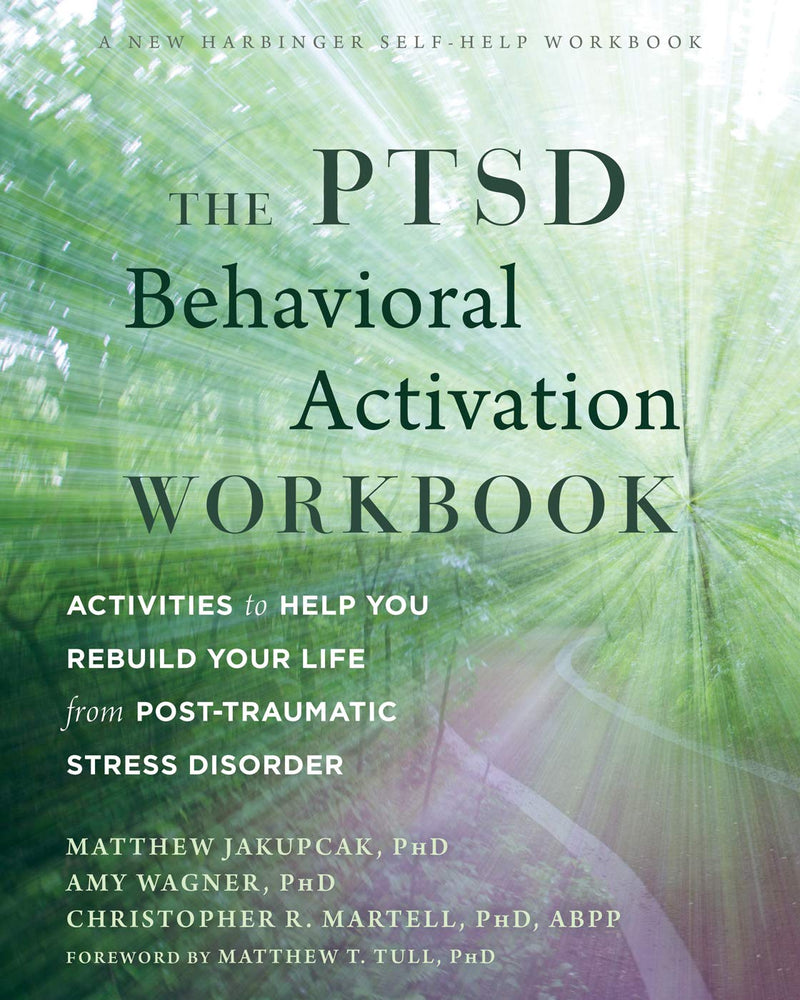 The PTSD Behavioral Activation Workbook: Activities to Help You Rebuild Your Life from Post-Traumatic Stress Disorder (A New Harbinger Self-Help Workbook)