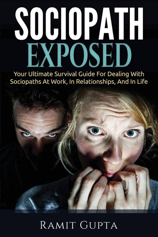 Sociopath Exposed: Your Ultimate Survival Guide To Dealing With Sociopaths At Work, In Relationships, And In Life (Sociopath, Antisocial Personality Disorder, Aspd)