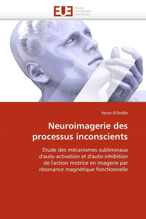 Neuroimagerie des processus inconscients: Etude des mécanismes subliminaux d'auto-activation et d'auto-inhibition de l'action motrice en imagerie par ... (OMN.UNIV.EUROP.) (French Edition)