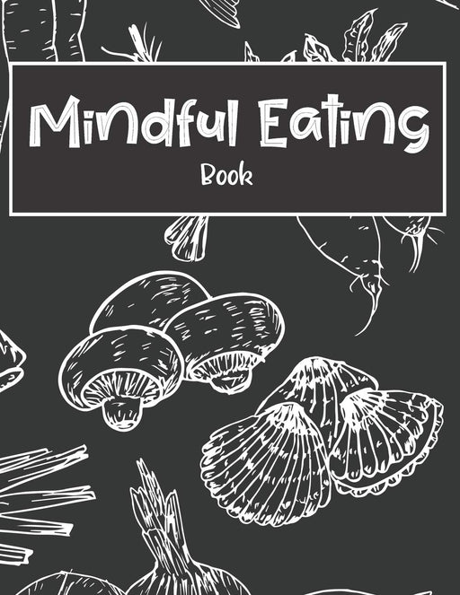 Mindful Eating Book: Journal Prompt Workbook Combined with Coloring Pages to Encourage Healthy Food Choices and Intentional Eating Habits