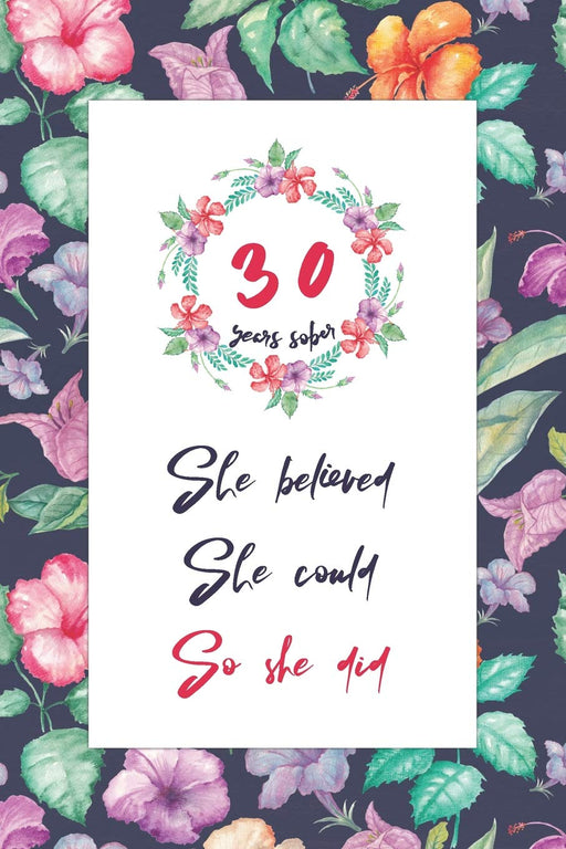 30 Years Sober: Lined Journal / Notebook / Diary - 30th Year of Sobriety - Cute Practical Alternative to a Card - Sobriety Gifts For Women Who Are 30 yr Sober - She Believed She Could So She Did