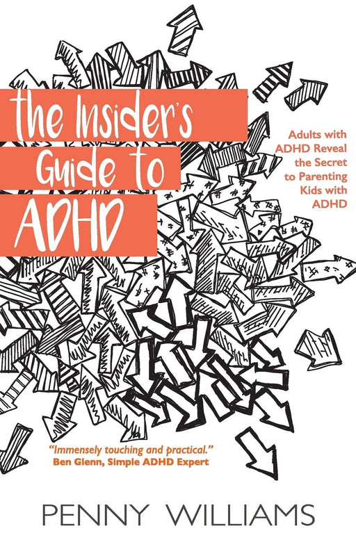 The Insider's Guide to ADHD: Adults with ADHD Reveal the Secret to Parenting Kids with ADHD