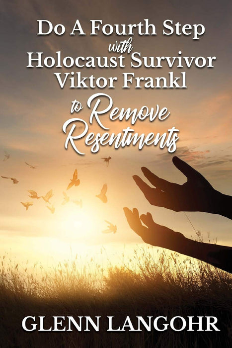 Do A Fourth Step With Holocaust Survivor Viktor Frankl To Remove Resentments