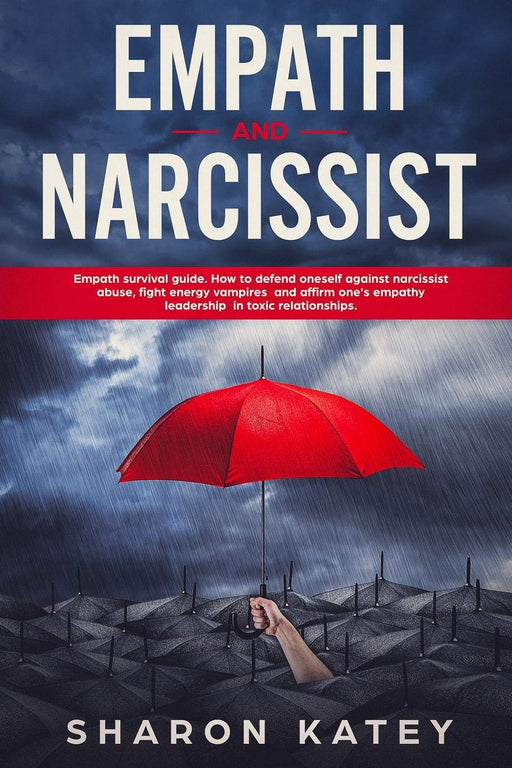 Empath and Narcissist: Empath Survival Guide. How to Defend Oneself against Narcissistic Abuse, Fight Energy Vampires and Affirm one’s Empathy Leadership in Toxic Relationships