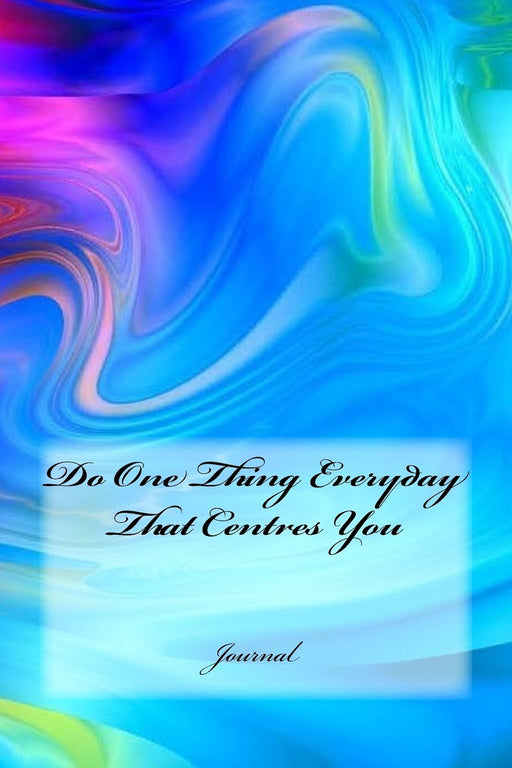 Do One Thing Everyday That Centres You