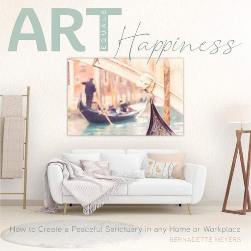 Art Equals Happiness: How to Create a Peaceful Sanctuary in any Home or Workplace