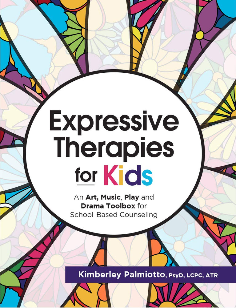 Expressive Therapies for Kids: An Art, Music, Play and Drama Toolbox for School-Based Counseling