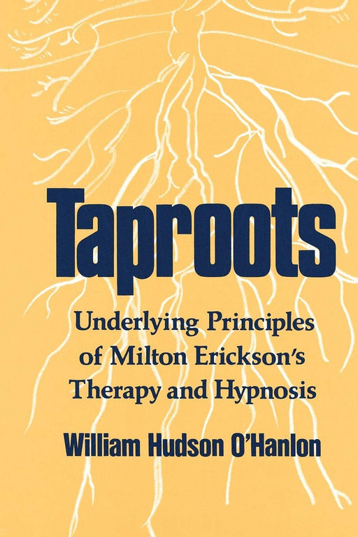 Taproots: Underlying Principles of Milton Erickson's Therapy and Hypnosis (Norton Professional Book)