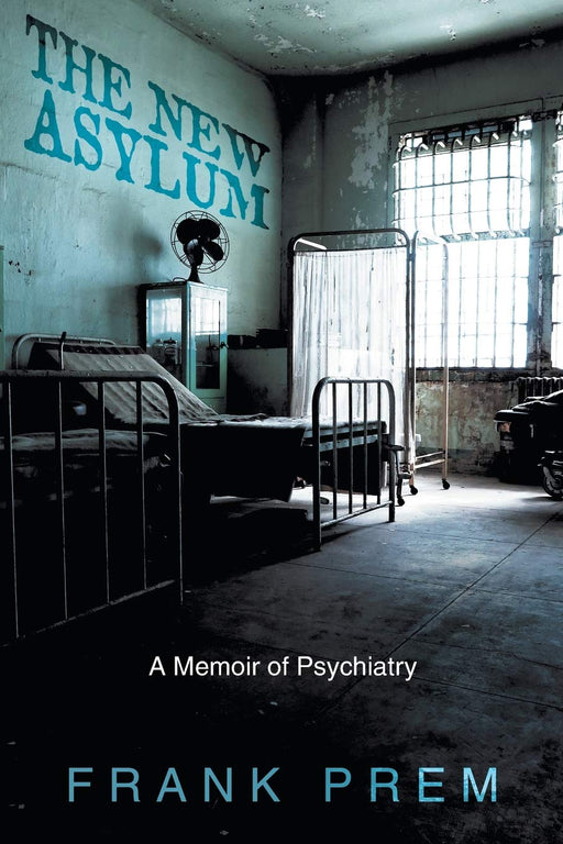 The New Asylum: a memoir of psychiatry (Poetry Memoir)