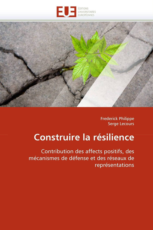 Construire la résilience: Contribution des affects positifs, des mécanismes de défense et des réseaux de représentations (Omn.Univ.Europ.) (French Edition)