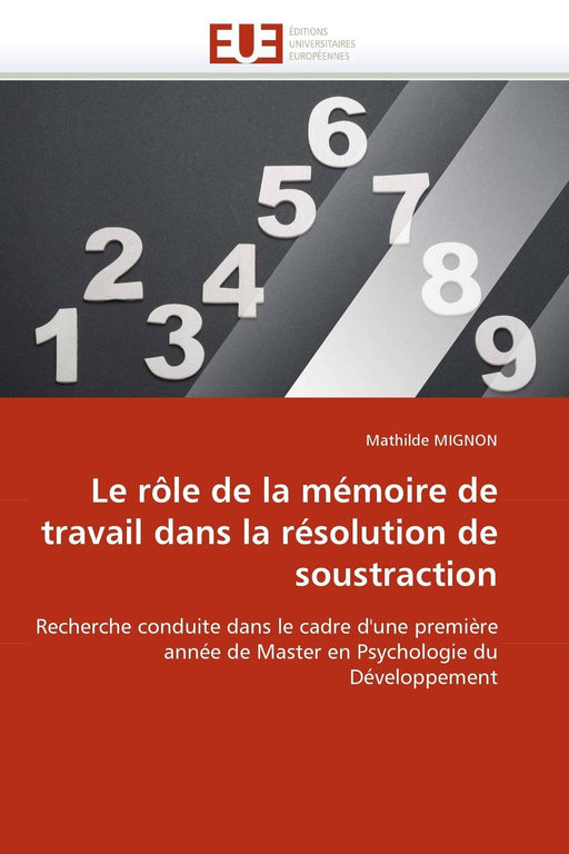 Le rôle de la mémoire de travail dans la résolution de soustraction: Recherche conduite dans le cadre d'une première année de Master en Psychologie du Développement (Omn.Univ.Europ.) (French Edition)